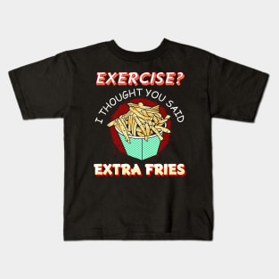 Exercise I thought you said extra fries Kids T-Shirt